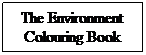 Text Box: The Environment Colouring Book
