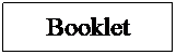 Text Box: Booklet
