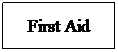 Text Box: First Aid
